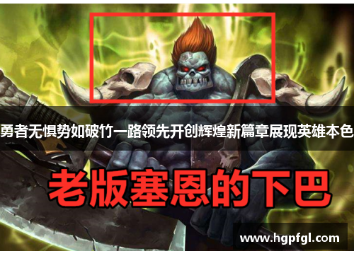 勇者无惧势如破竹一路领先开创辉煌新篇章展现英雄本色