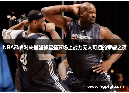NBA巅峰对决最强球星盛宴场上战力无人可挡的荣耀之夜