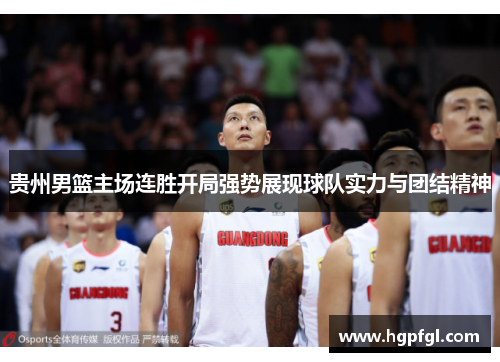 贵州男篮主场连胜开局强势展现球队实力与团结精神