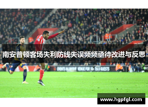 南安普顿客场失利防线失误频频亟待改进与反思