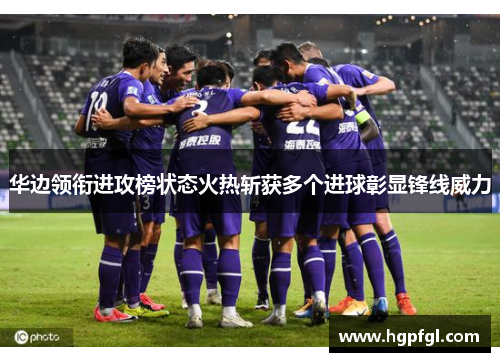 华边领衔进攻榜状态火热斩获多个进球彰显锋线威力