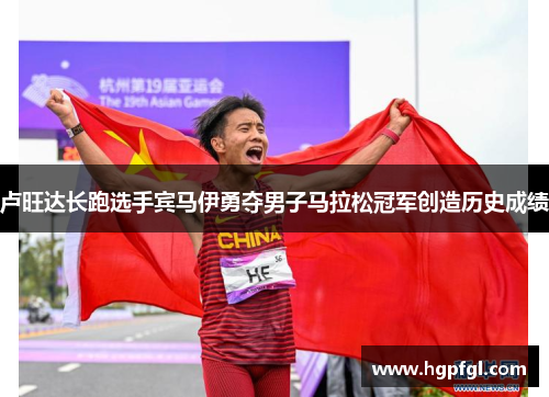 卢旺达长跑选手宾马伊勇夺男子马拉松冠军创造历史成绩