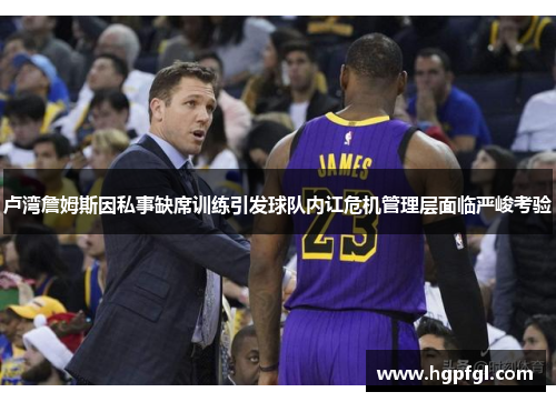 卢湾詹姆斯因私事缺席训练引发球队内讧危机管理层面临严峻考验