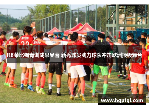 RB莱比锡青训成果显著 新秀球员助力球队冲击欧洲顶级舞台